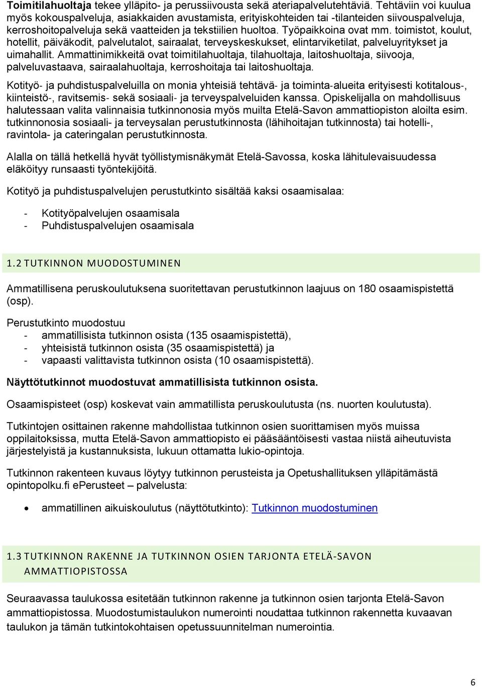 Työpaikkoina ovat mm. toimistot, koulut, hotellit, päiväkodit, palvelutalot, sairaalat, terveyskeskukset, elintarviketilat, palveluyritykset ja uimahallit.