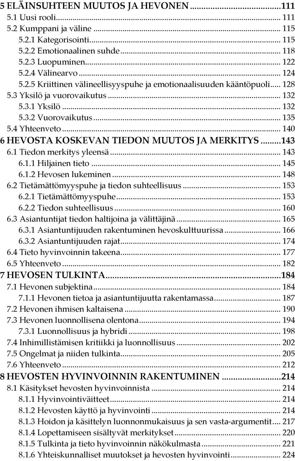 .. 140 6 HEVOSTA KOSKEVAN TIEDON MUUTOS JA MERKITYS... 143 6.1 Tiedon merkitys yleensä... 143 6.1.1 Hiljainen tieto... 145 6.1.2 Hevosen lukeminen... 148 6.