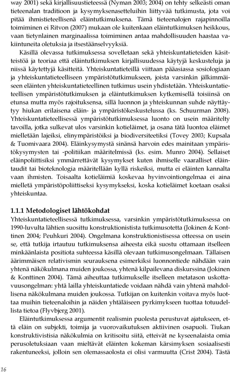 Tämä tieteenalojen rajapinnoilla toimiminen ei Ritvon (2007) mukaan ole kuitenkaan eläintutkimuksen heikkous, vaan tietynlainen marginaalissa toimiminen antaa mahdollisuuden haastaa vakiintuneita