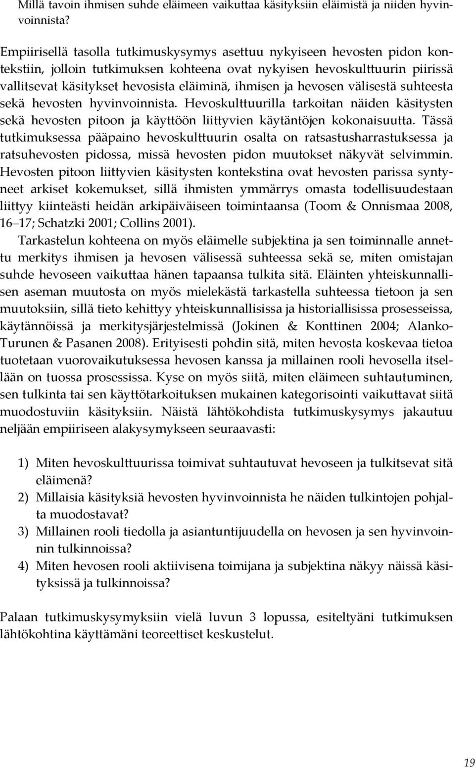 ihmisen ja hevosen välisestä suhteesta sekä hevosten hyvinvoinnista. Hevoskulttuurilla tarkoitan näiden käsitysten sekä hevosten pitoon ja käyttöön liittyvien käytäntöjen kokonaisuutta.