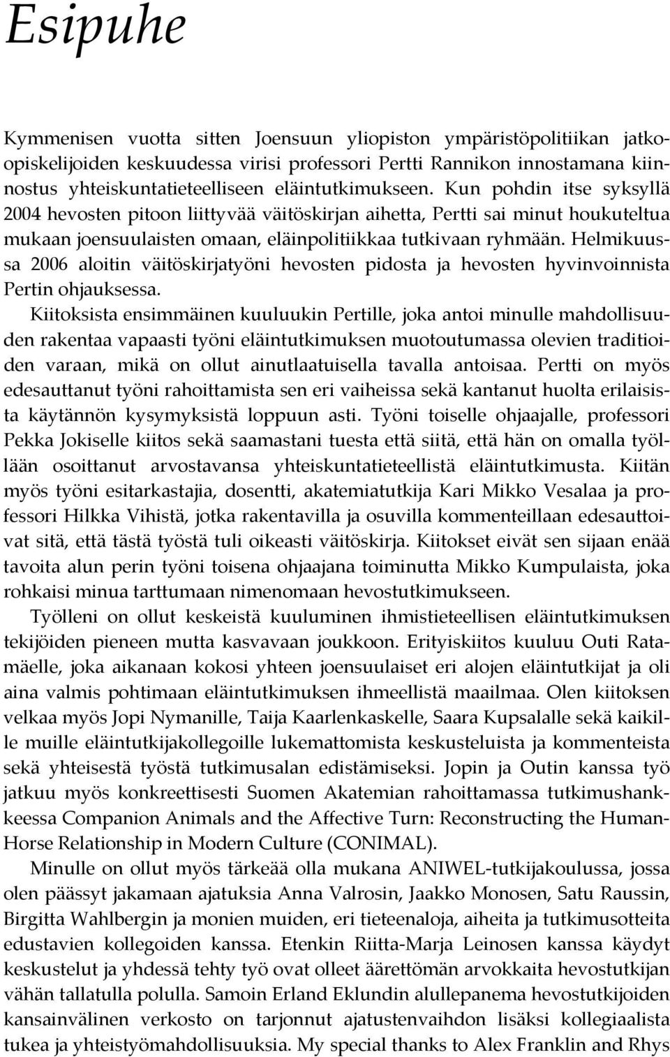 Helmikuussa 2006 aloitin väitöskirjatyöni hevosten pidosta ja hevosten hyvinvoinnista Pertin ohjauksessa.