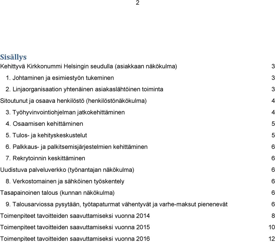 Tulos- ja kehityskeskustelut 5 6. Palkkaus- ja palkitsemisjärjestelmien kehittäminen 6 7. Rekrytoinnin keskittäminen 6 Uudistuva palveluverkko (työnantajan näkökulma) 6 8.