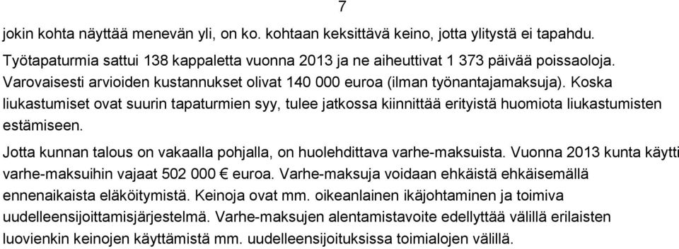 Koska liukastumiset ovat suurin tapaturmien syy, tulee jatkossa kiinnittää erityistä huomiota liukastumisten estämiseen. 7 Jotta kunnan talous on vakaalla pohjalla, on huolehdittava varhe-maksuista.