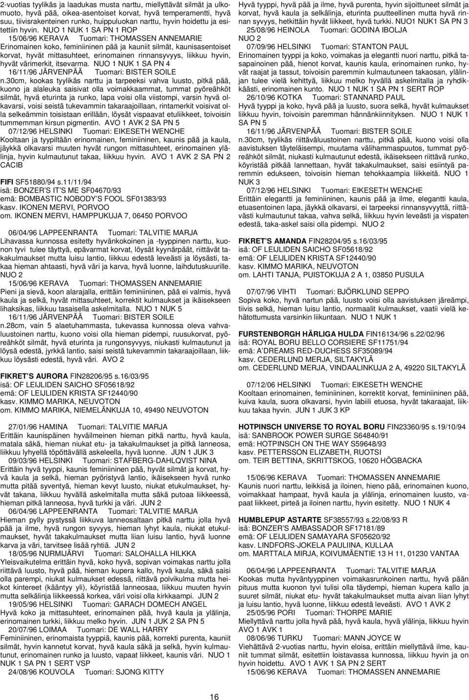 NUO 1 NUK 1 SA PN 1 ROP Erinomainen koko, feminiininen pää ja kauniit silmät, kaunisasentoiset korvat, hyvät mittasuhteet, erinomainen rinnansyvyys, liikkuu hyvin, hyvät värimerkit, itsevarma.