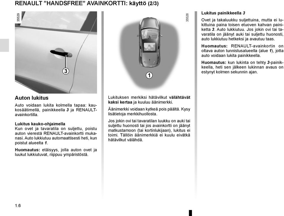 Huomautus: RENAULT-avainkortin on oltava auton tunnistusalueella (alue 1), jotta auto voidaan lukita painikkeella.