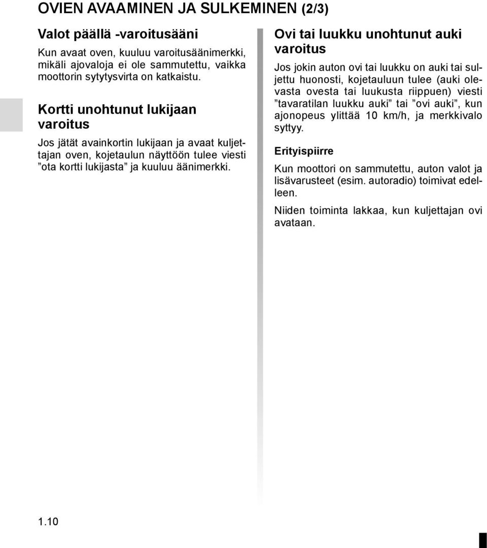 Ovi tai luukku unohtunut auki varoitus Jos jokin auton ovi tai luukku on auki tai suljettu huonosti, kojetauluun tulee (auki olevasta ovesta tai luukusta riippuen) viesti tavaratilan luukku auki