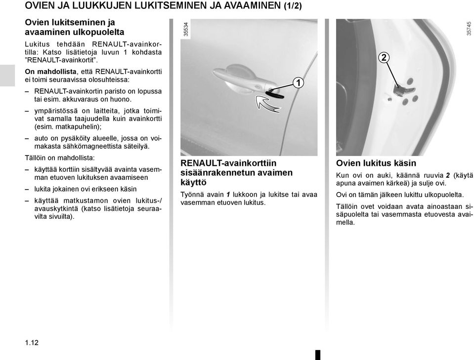 ympäristössä on laitteita, jotka toimivat samalla taajuudella kuin avainkortti (esim. matkapuhelin); auto on pysäköity alueelle, jossa on voimakasta sähkömagneettista säteilyä.