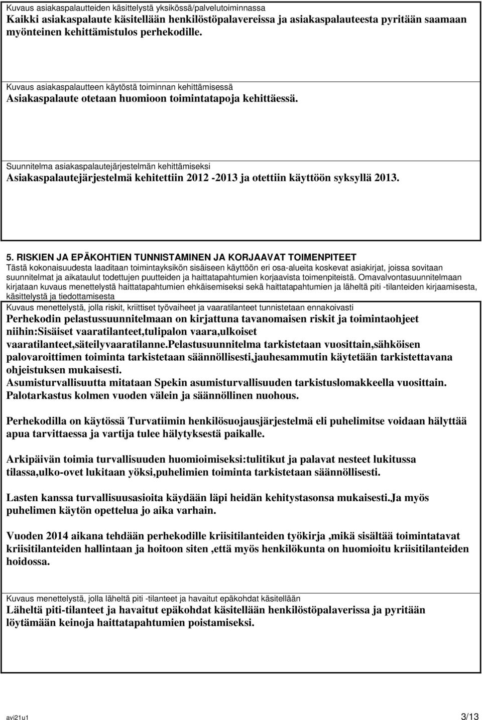 Suunnitelma asiakaspalautejärjestelmän kehittämiseksi Asiakaspalautejärjestelmä kehitettiin 2012-2013 ja otettiin käyttöön syksyllä 2013. 5.