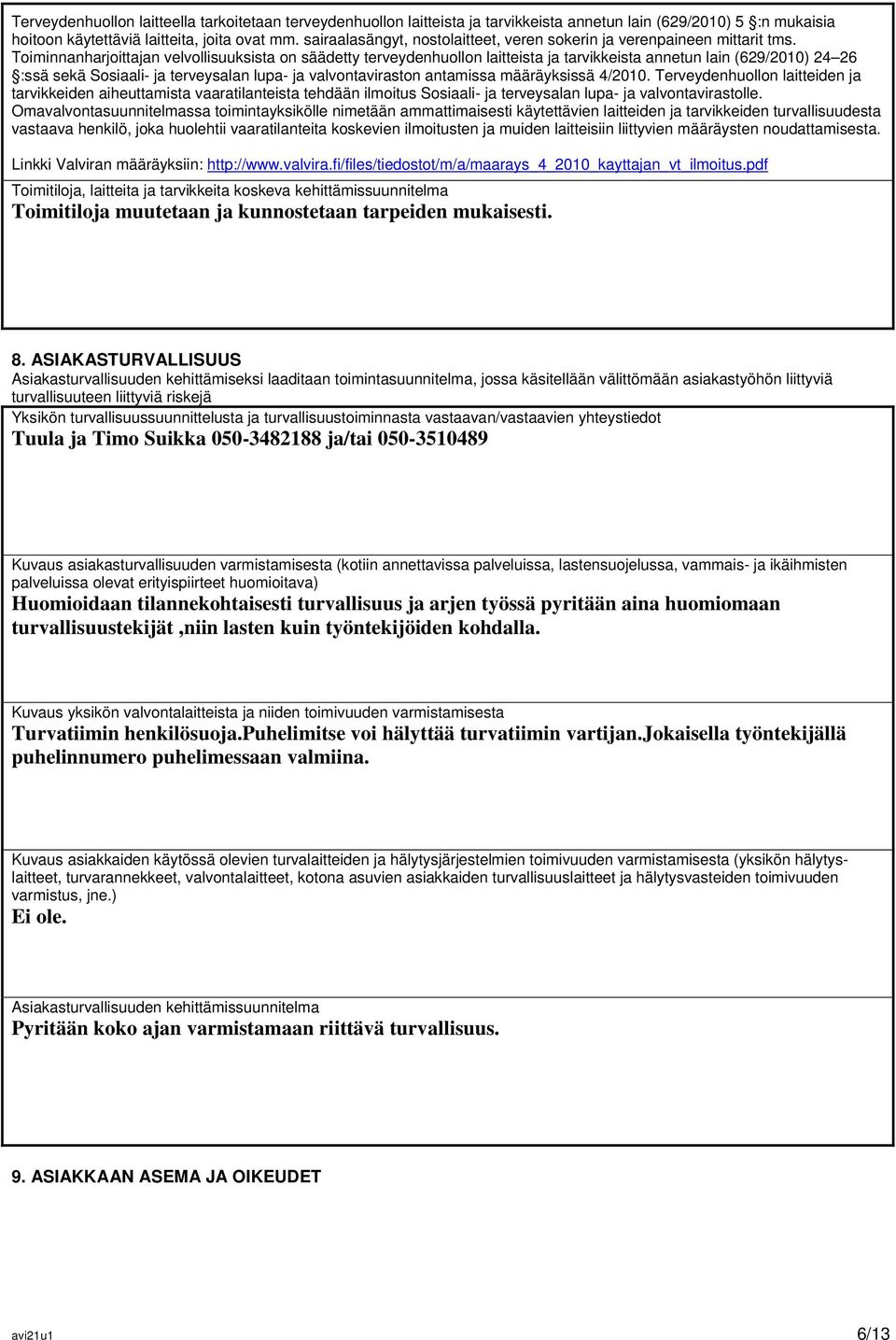 Toiminnanharjoittajan velvollisuuksista on säädetty terveydenhuollon laitteista ja tarvikkeista annetun lain (629/2010) 24 26 :ssä sekä Sosiaali- ja terveysalan lupa- ja valvontaviraston antamissa