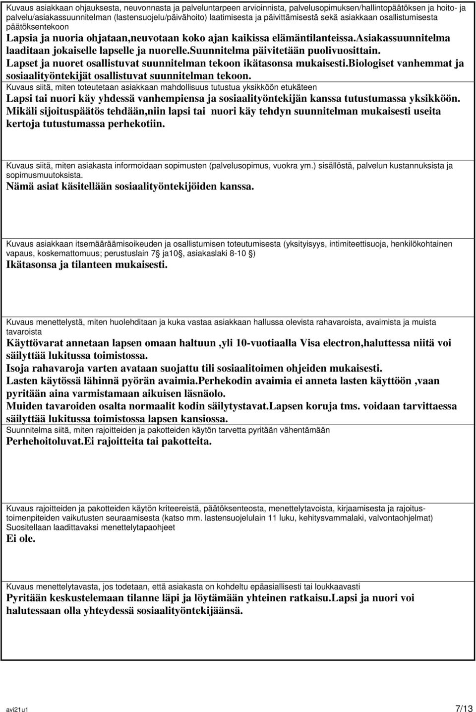 suunnitelma päivitetään puolivuosittain. Lapset ja nuoret osallistuvat suunnitelman tekoon ikätasonsa mukaisesti.biologiset vanhemmat ja sosiaalityöntekijät osallistuvat suunnitelman tekoon.