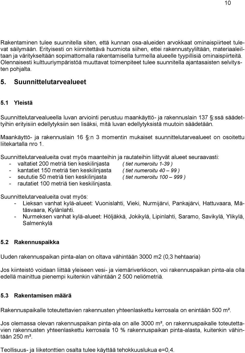 Olennaisesti kulttuuriympäristöä muuttavat toimenpiteet tulee suunnitella ajantasaisten selvitysten pohjalta. 5. Suunnittelutarvealueet 5.