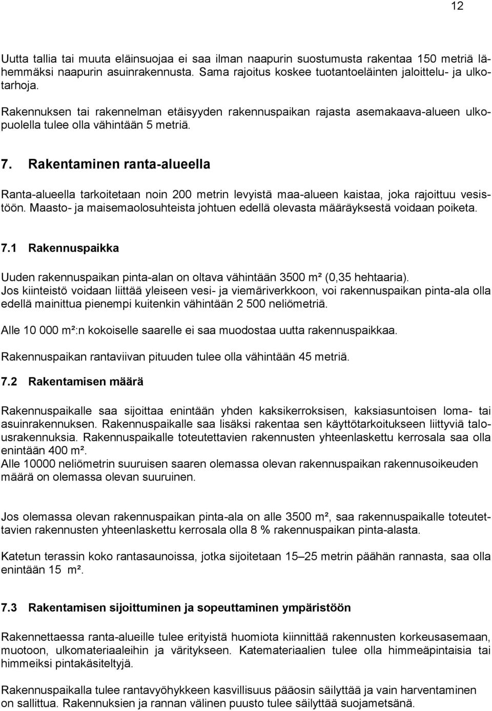 Rakentaminen ranta-alueella Ranta-alueella tarkoitetaan noin 200 metrin levyistä maa-alueen kaistaa, joka rajoittuu vesistöön.