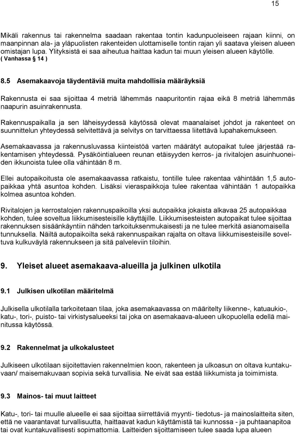 5 Asemakaavoja täydentäviä muita mahdollisia määräyksiä Rakennusta ei saa sijoittaa 4 metriä lähemmäs naapuritontin rajaa eikä 8 metriä lähemmäs naapurin asuinrakennusta.