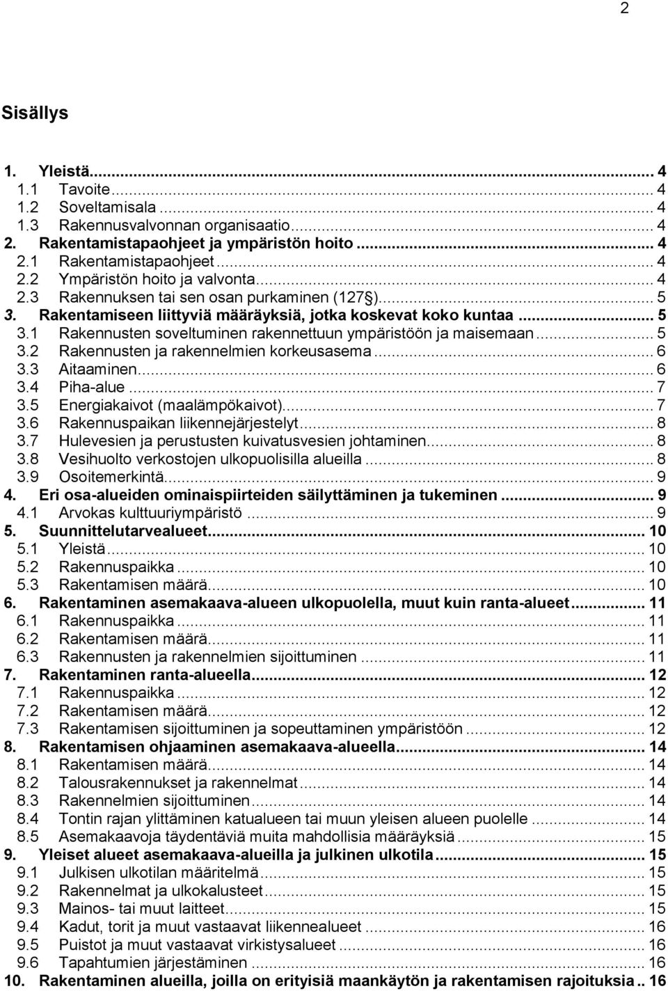 .. 6 3.3 Aitaaminen... 6 3.4 Piha-alue... 7 3.5 Energiakaivot (maalämpökaivot)... 7 3.6 Rakennuspaikan liikennejärjestelyt... 8 3.7 Hulevesien ja perustusten kuivatusvesien johtaminen... 8 3.8 Vesihuolto verkostojen ulkopuolisilla alueilla.