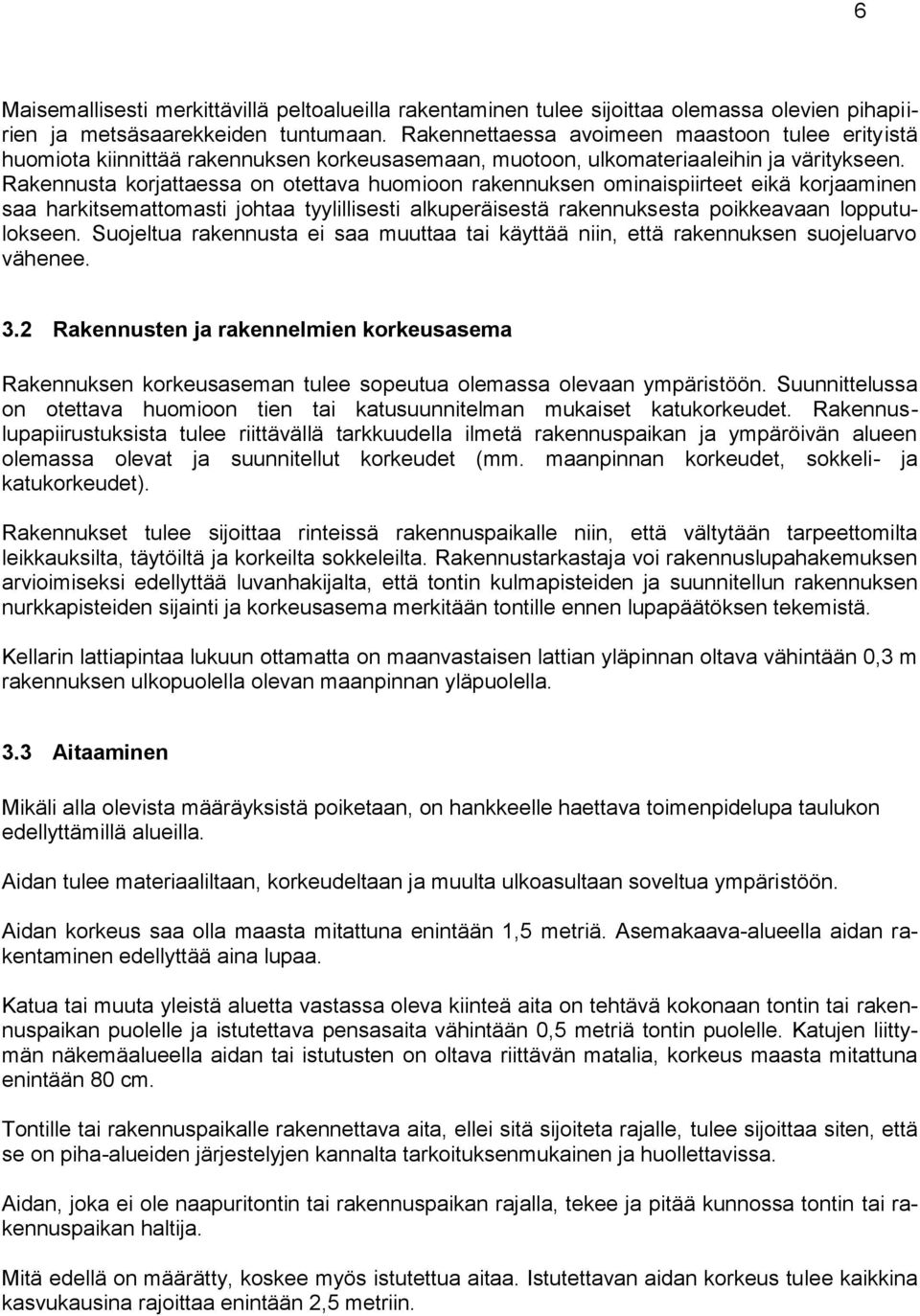 Rakennusta korjattaessa on otettava huomioon rakennuksen ominaispiirteet eikä korjaaminen saa harkitsemattomasti johtaa tyylillisesti alkuperäisestä rakennuksesta poikkeavaan lopputulokseen.