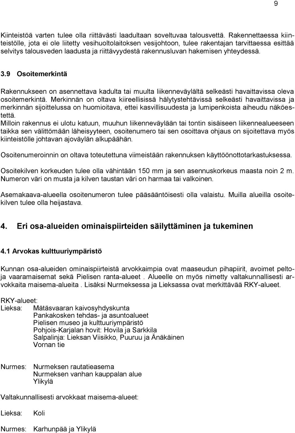 yhteydessä. 3.9 Osoitemerkintä Rakennukseen on asennettava kadulta tai muulta liikenneväylältä selkeästi havaittavissa oleva osoitemerkintä.