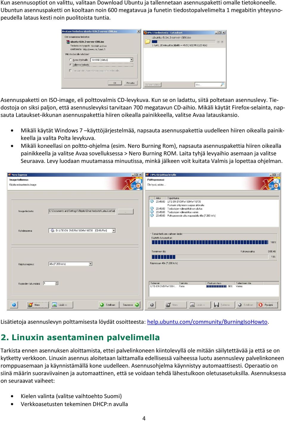 Asennuspaketti on ISO-image, eli polttovalmis CD-levykuva. Kun se on ladattu, siitä poltetaan asennuslevy. Tiedostoja on siksi paljon, että asennuslevyksi tarvitaan 700 megatavun CD-aihio.