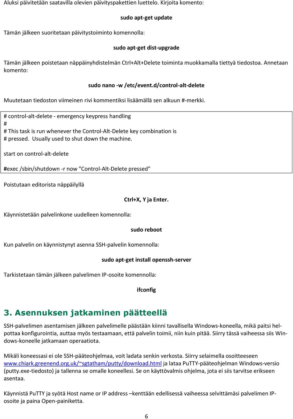 tiettyä tiedostoa. Annetaan komento: sudo nano -w /etc/event.d/control-alt-delete Muutetaan tiedoston viimeinen rivi kommentiksi lisäämällä sen alkuun #-merkki.