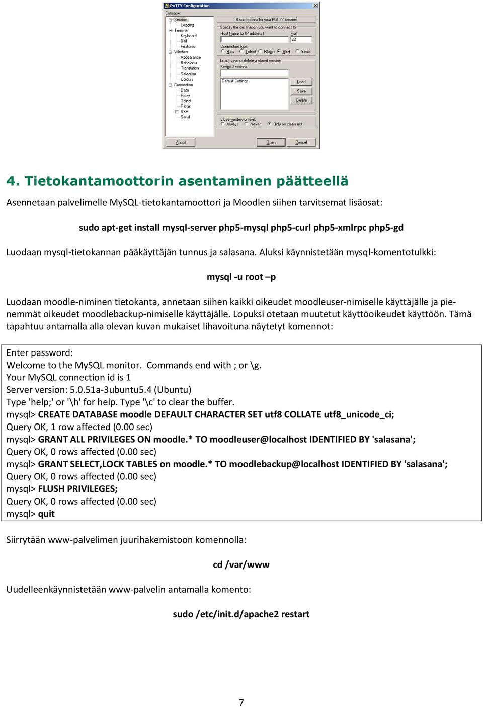 Aluksi käynnistetään mysql-komentotulkki: mysql -u root p Luodaan moodle-niminen tietokanta, annetaan siihen kaikki oikeudet moodleuser-nimiselle käyttäjälle ja pienemmät oikeudet