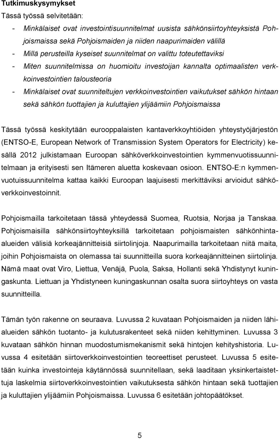 verkkoinvestointien vaikutukset sähkön hintaan sekä sähkön tuottajien ja kuluttajien ylijäämiin Pohjoismaissa Tässä työssä keskitytään eurooppalaisten kantaverkkoyhtiöiden yhteystyöjärjestön