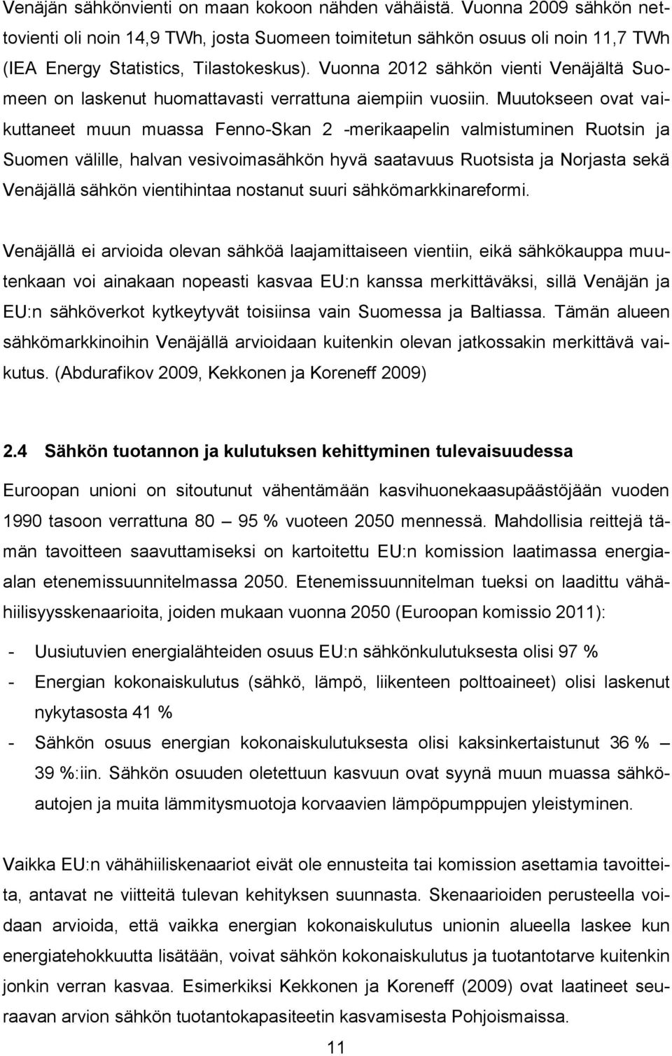 Muutokseen ovat vaikuttaneet muun muassa Fenno-Skan 2 -merikaapelin valmistuminen Ruotsin ja Suomen välille, halvan vesivoimasähkön hyvä saatavuus Ruotsista ja Norjasta sekä Venäjällä sähkön