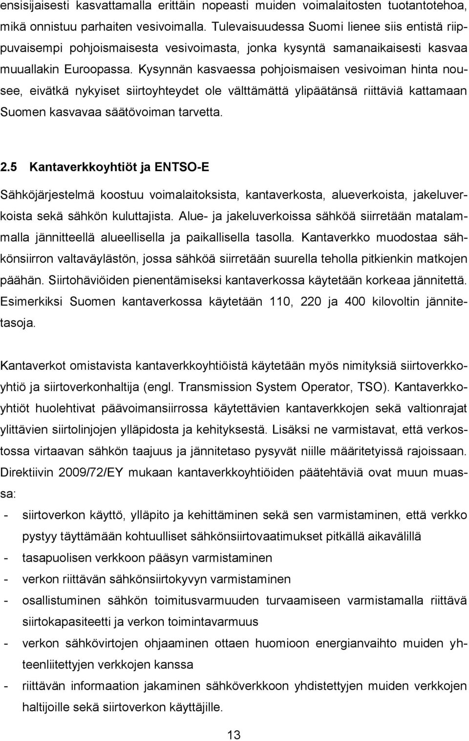 Kysynnän kasvaessa pohjoismaisen vesivoiman hinta nousee, eivätkä nykyiset siirtoyhteydet ole välttämättä ylipäätänsä riittäviä kattamaan Suomen kasvavaa säätövoiman tarvetta. 2.