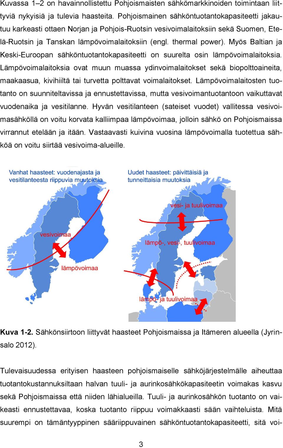 Myös Baltian ja Keski-Euroopan sähköntuotantokapasiteetti on suurelta osin lämpövoimalaitoksia.