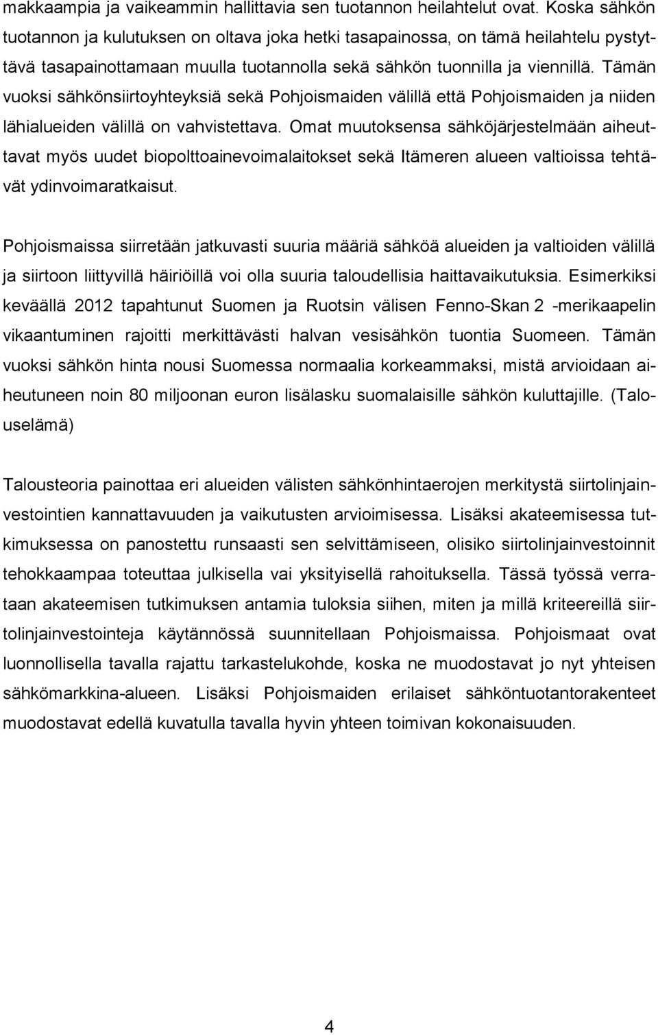 Tämän vuoksi sähkönsiirtoyhteyksiä sekä Pohjoismaiden välillä että Pohjoismaiden ja niiden lähialueiden välillä on vahvistettava.