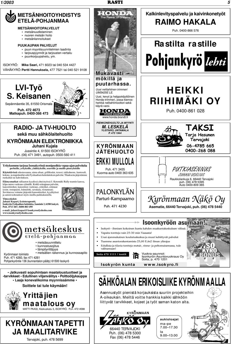 Keisanen Sepänmäentie 35, 61550 Orismala Puh. 472 4673 Matkapuh. 0400-366 473 RADIO- JA TV-HUOLTO sekä muu sähkölaitehuolto KYRÖNMAAN ELEKTRONIIKKA Juhani Kujala Jussintie 4, 61500 ISOKYRÖ Puh.