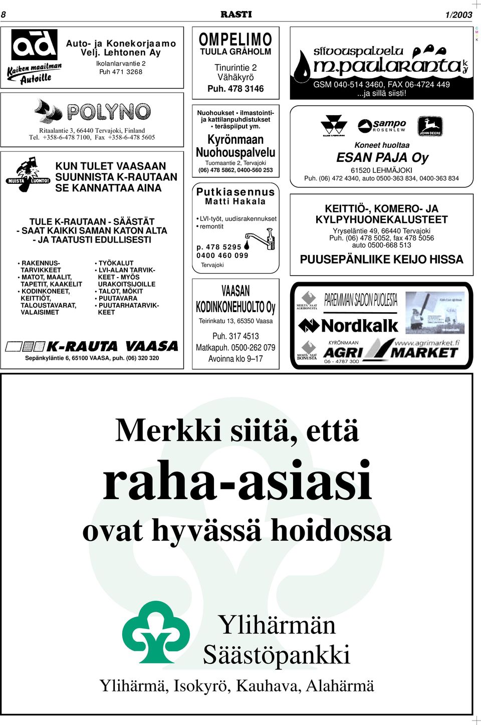 +358-6-478 7100, Fax +358-6-478 5605 KUN TULET VAASAAN SUUNNISTA K-RAUTAAN SE KANNATTAA AINA TULE K-RAUTAAN - SÄÄSTÄT - SAAT KAIKKI SAMAN KATON ALTA - JA TAATUSTI EDULLISESTI RAKENNUS- TARVIKKEET