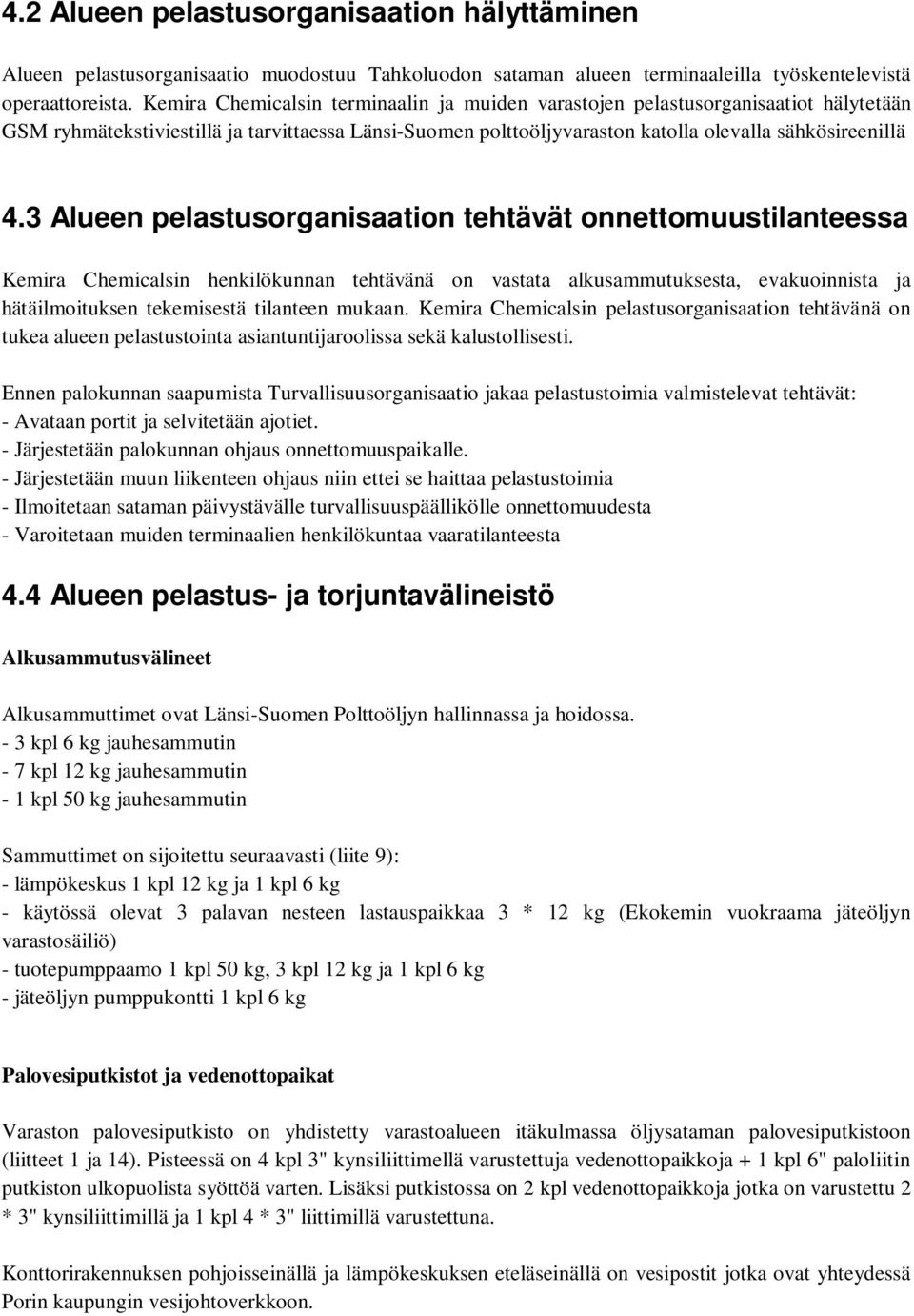 3 Alueen pelastusorganisaation tehtävät onnettomuustilanteessa Kemira Chemicalsin henkilökunnan tehtävänä on vastata alkusammutuksesta, evakuoinnista ja hätäilmoituksen tekemisestä tilanteen mukaan.