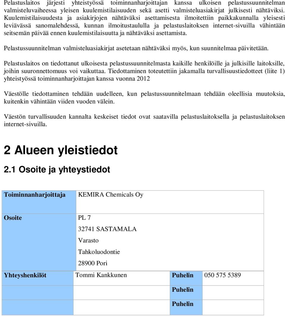 vähintään seitsemän päivää ennen kuulemistilaisuutta ja nähtäväksi asettamista. Pelastussuunnitelman valmisteluasiakirjat asetetaan nähtäväksi myös, kun suunnitelmaa päivitetään.