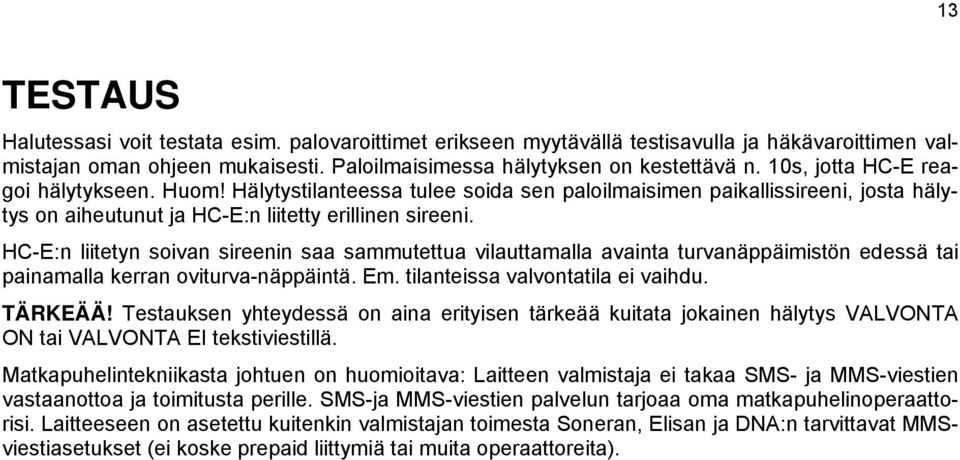 HC-E:n liitetyn soivan sireenin saa sammutettua vilauttamalla avainta turvanäppäimistön edessä tai painamalla kerran oviturva-näppäintä. Em. tilanteissa valvontatila ei vaihdu. TÄRKEÄÄ!