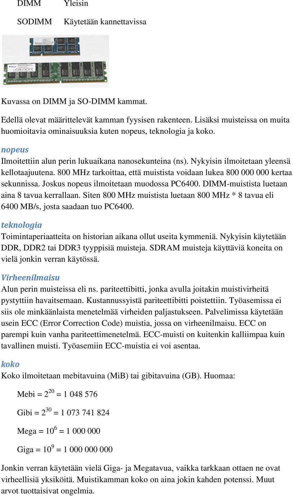 800 MHz tarkoittaa, että muistista voidaan lukea 800 000 000 kertaa sekunnissa. Joskus nopeus ilmoitetaan muodossa PC6400. DIMM-muistista luetaan aina 8 tavua kerrallaan.