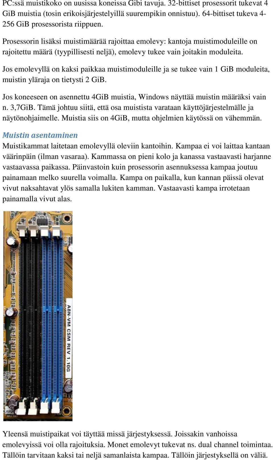 Prosessorin lisäksi muistimäärää rajoittaa emolevy: kantoja muistimoduleille on rajoitettu määrä (tyypillisesti neljä), emolevy tukee vain joitakin moduleita.