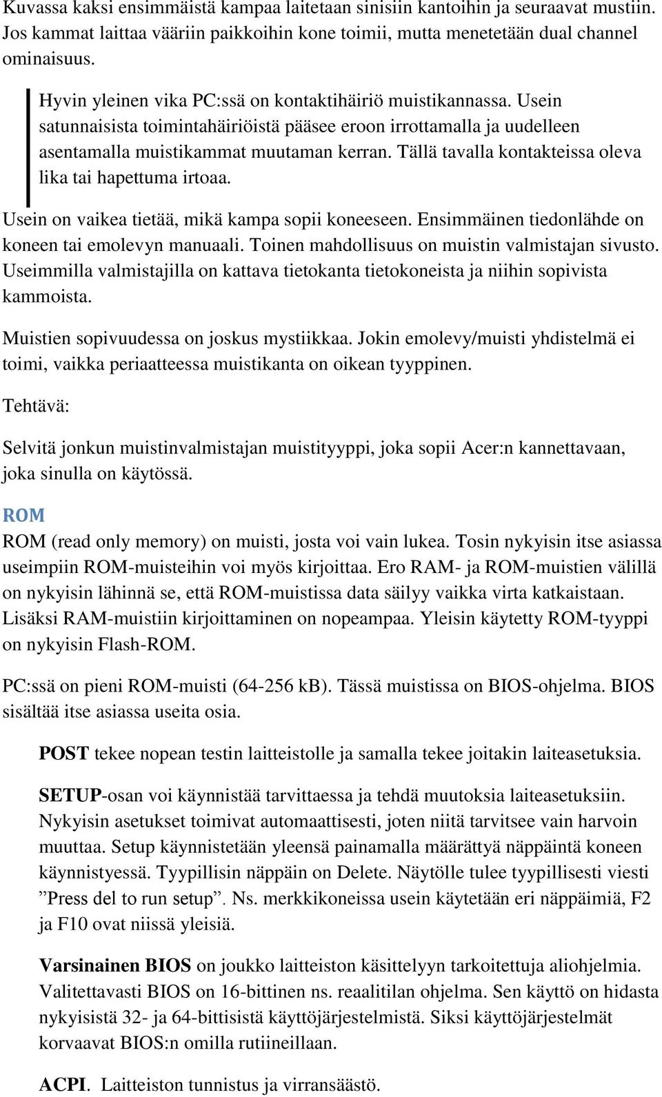 Tällä tavalla kontakteissa oleva lika tai hapettuma irtoaa. Usein on vaikea tietää, mikä kampa sopii koneeseen. Ensimmäinen tiedonlähde on koneen tai emolevyn manuaali.