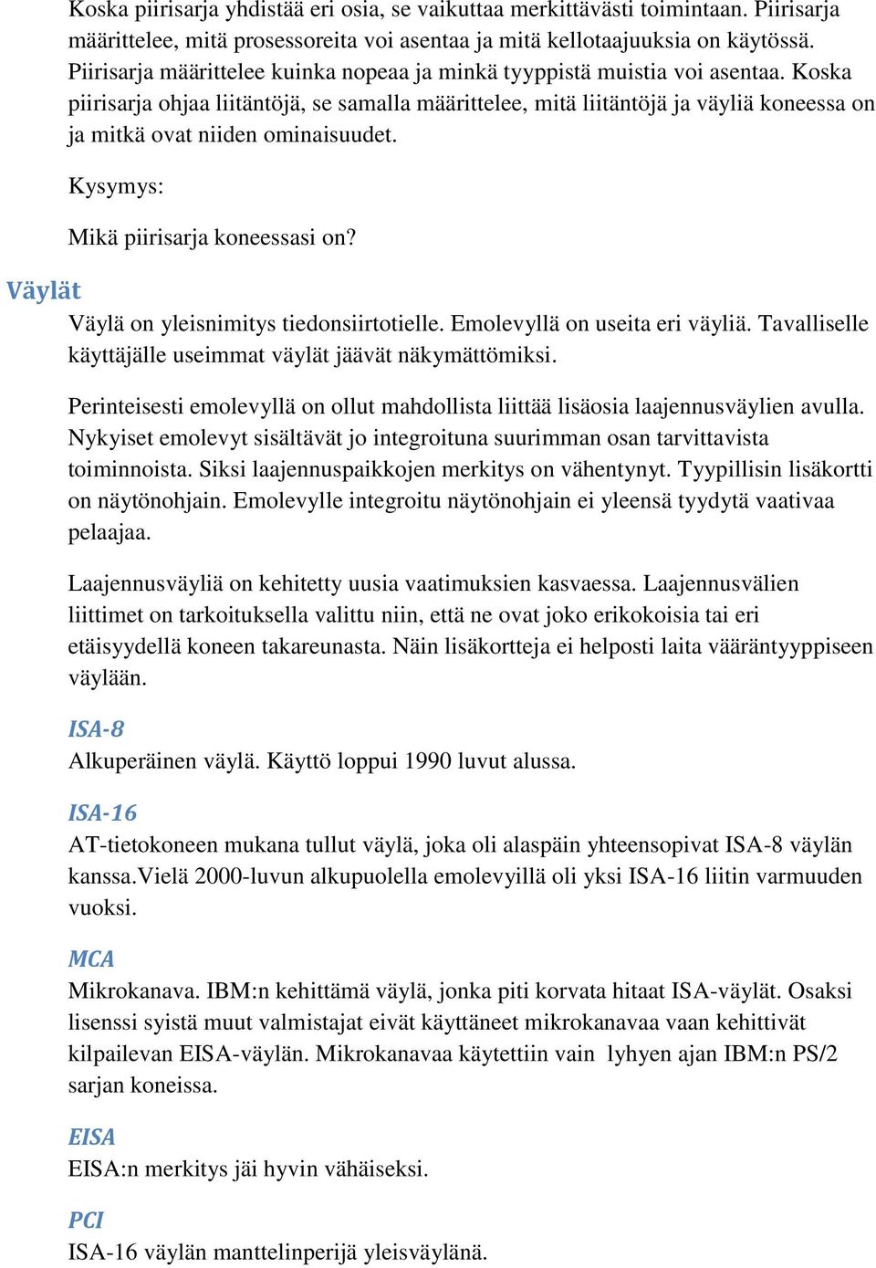 Koska piirisarja ohjaa liitäntöjä, se samalla määrittelee, mitä liitäntöjä ja väyliä koneessa on ja mitkä ovat niiden ominaisuudet. Kysymys: Mikä piirisarja koneessasi on?