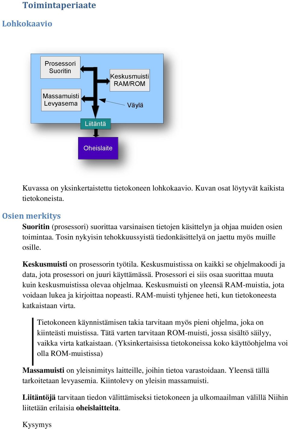 Tosin nykyisin tehokkuussyistä tiedonkäsittelyä on jaettu myös muille osille. Keskusmuisti on prosessorin työtila.