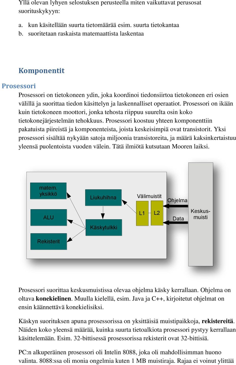 laskennalliset operaatiot. Prosessori on ikään kuin tietokoneen moottori, jonka tehosta riippuu suurelta osin koko tietokonejärjestelmän tehokkuus.