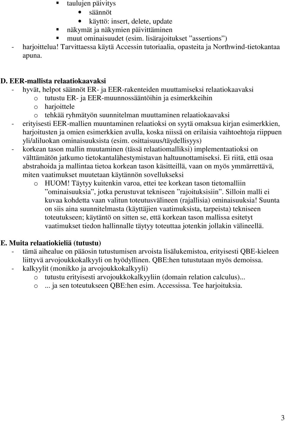 EER-mallista relaatiokaavaksi - hyvät, helpot säännöt ER- ja EER-rakenteiden muuttamiseksi relaatiokaavaksi o tutustu ER- ja EER-muunnossääntöihin ja esimerkkeihin o harjoittele o tehkää ryhmätyön