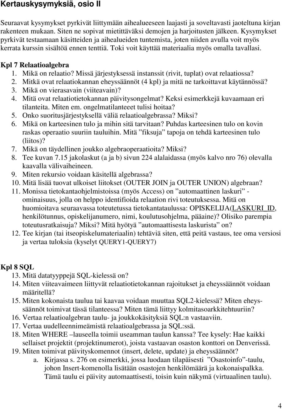 Kysymykset pyrkivät testaamaan käsitteiden ja aihealueiden tuntemista, joten niiden avulla voit myös kerrata kurssin sisältöä ennen tenttiä. Toki voit käyttää materiaalia myös omalla tavallasi.