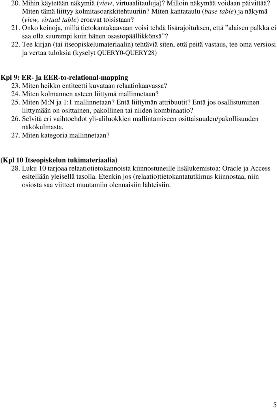 Onko keinoja, millä tietokantakaavaan voisi tehdä lisärajoituksen, että alaisen palkka ei saa olla suurempi kuin hänen osastopäällikkönsä? 22.