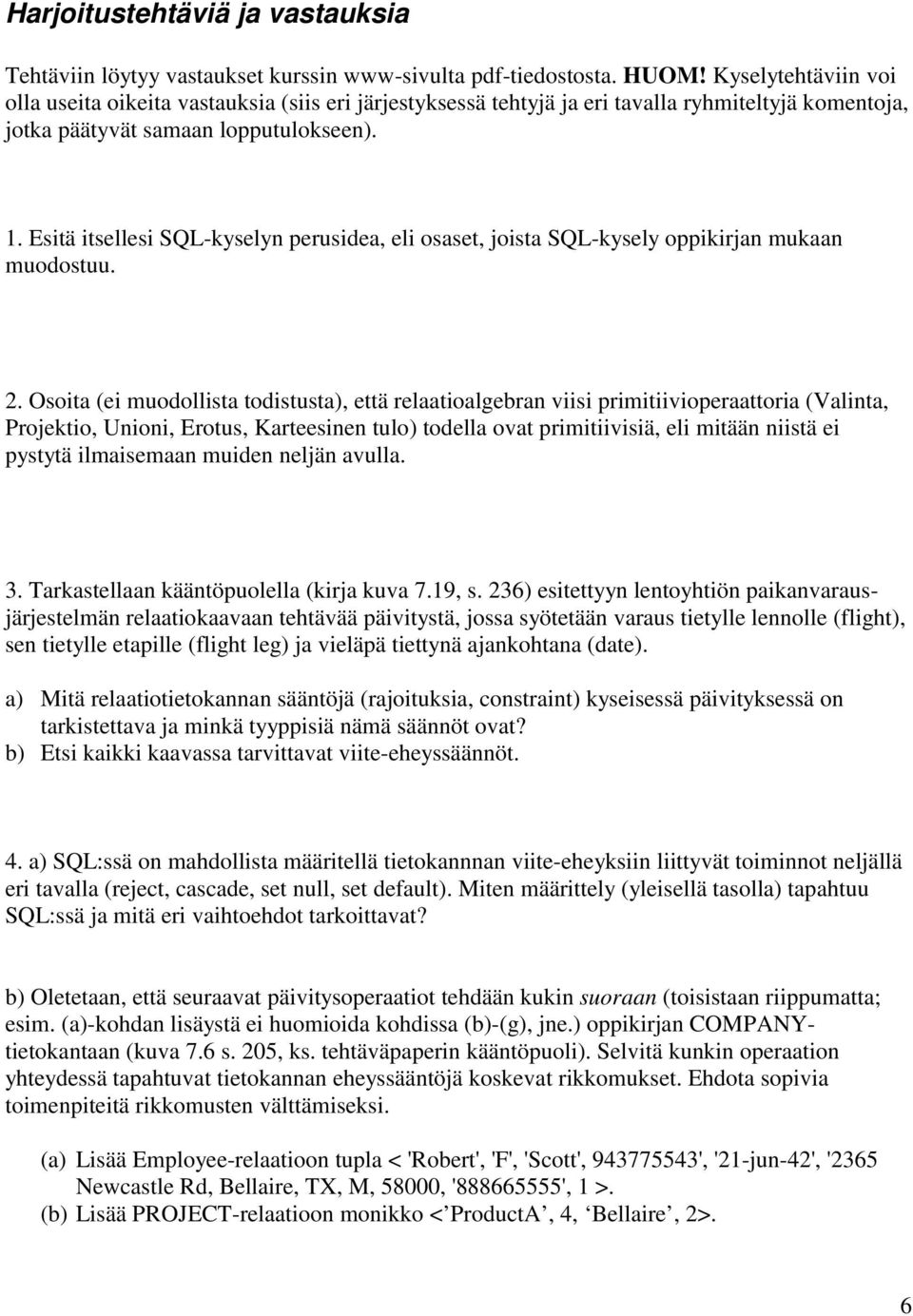 Esitä itsellesi SQL-kyselyn perusidea, eli osaset, joista SQL-kysely oppikirjan mukaan muodostuu. 2.