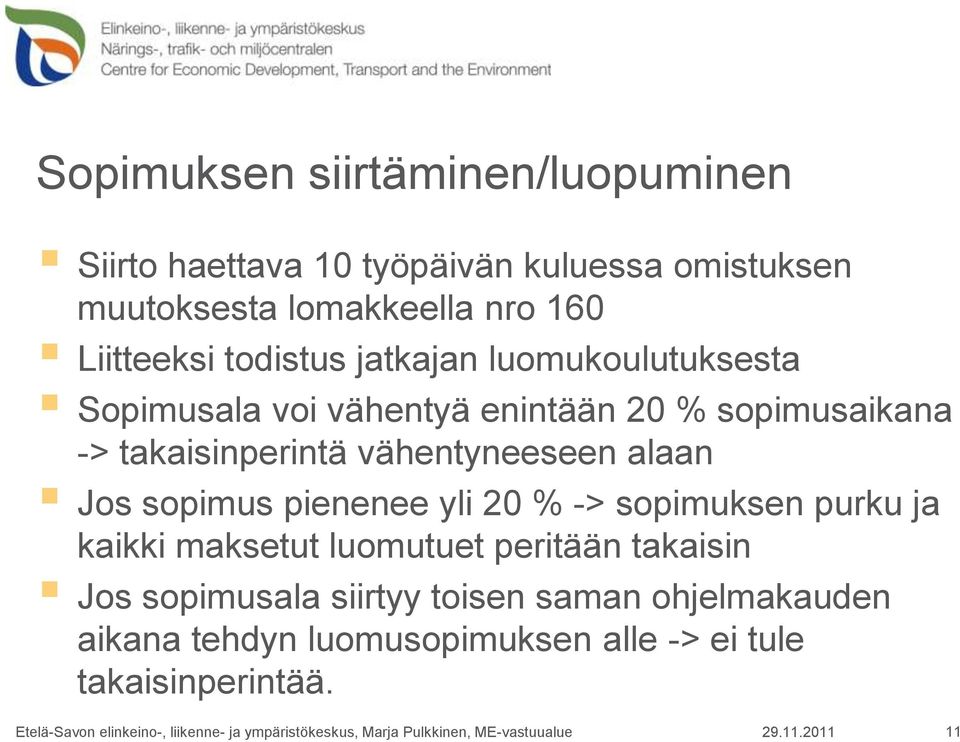 takaisinperintä vähentyneeseen alaan Jos sopimus pienenee yli 20 % -> sopimuksen purku ja kaikki maksetut luomutuet