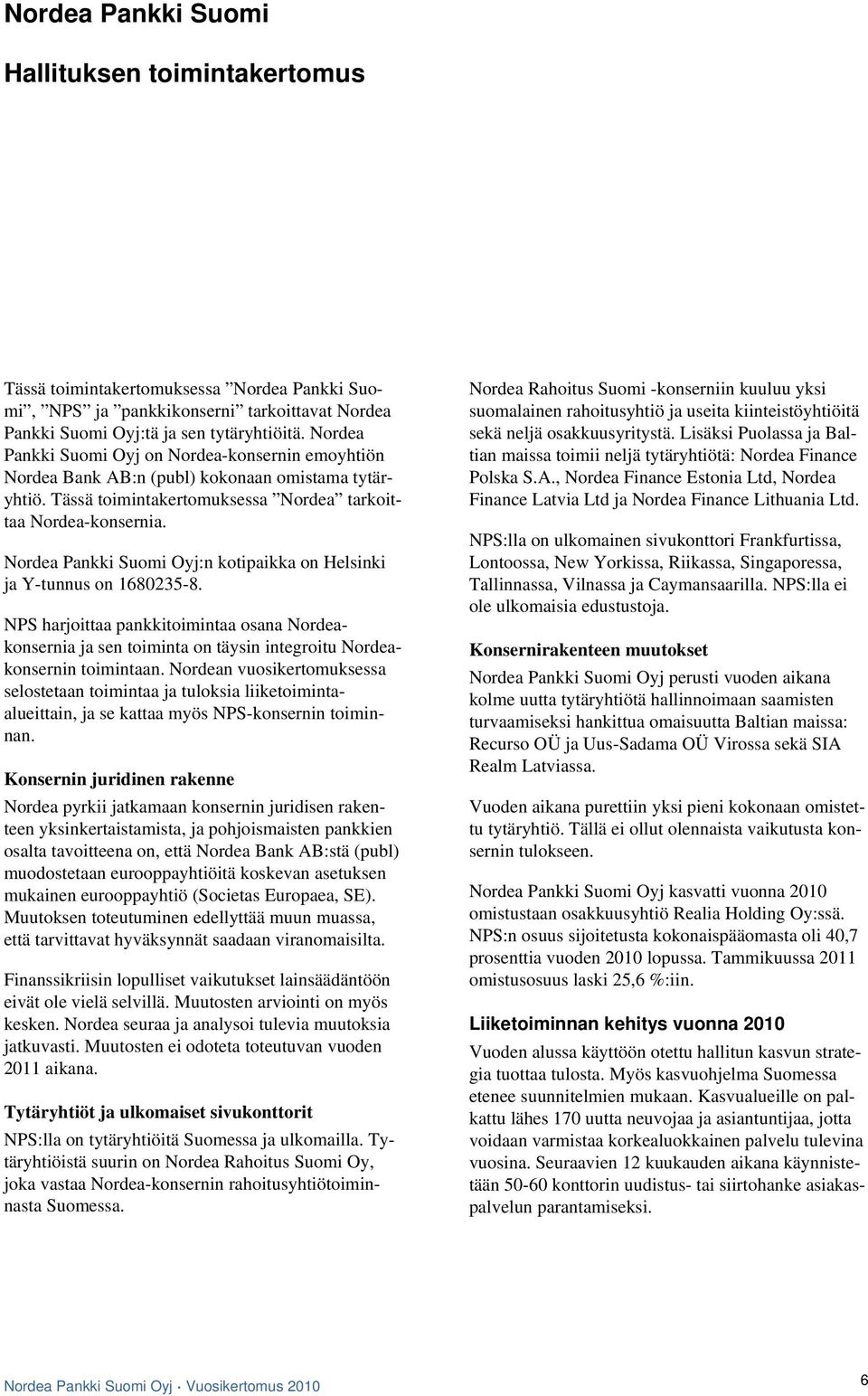 Nordea Pankki Suomi Oyj:n kotipaikka on Helsinki ja Y-tunnus on 1680235-8. NPS harjoittaa pankkitoimintaa osana Nordeakonsernia ja sen toiminta on täysin integroitu Nordeakonsernin toimintaan.