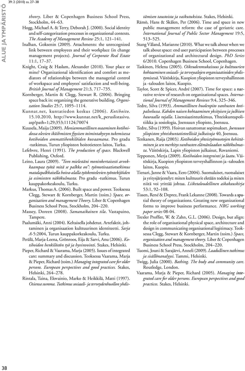 Attachments: the unrecognized link between employees and their workplace (in change management projects). Journal of Corporate Real Estate 11:1, 17 37. Knight, Craig & Haslam, Alexander (2010).