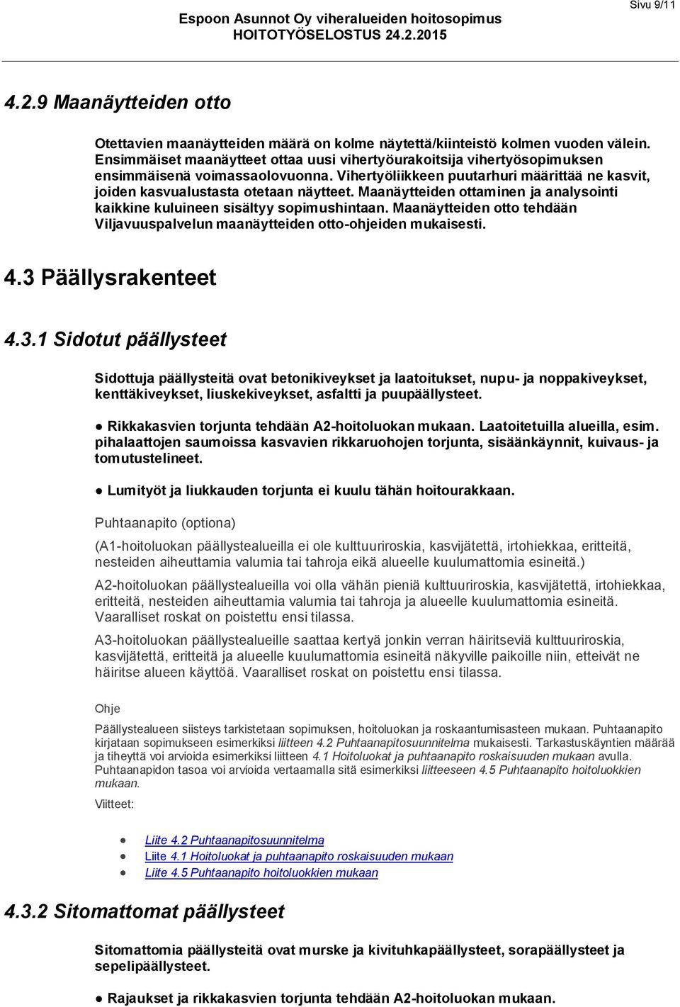 Maanäytteiden ottaminen ja analysointi kaikkine kuluineen sisältyy sopimushintaan. Maanäytteiden otto tehdään Viljavuuspalvelun maanäytteiden otto-ohjeiden mukaisesti. 4.3 