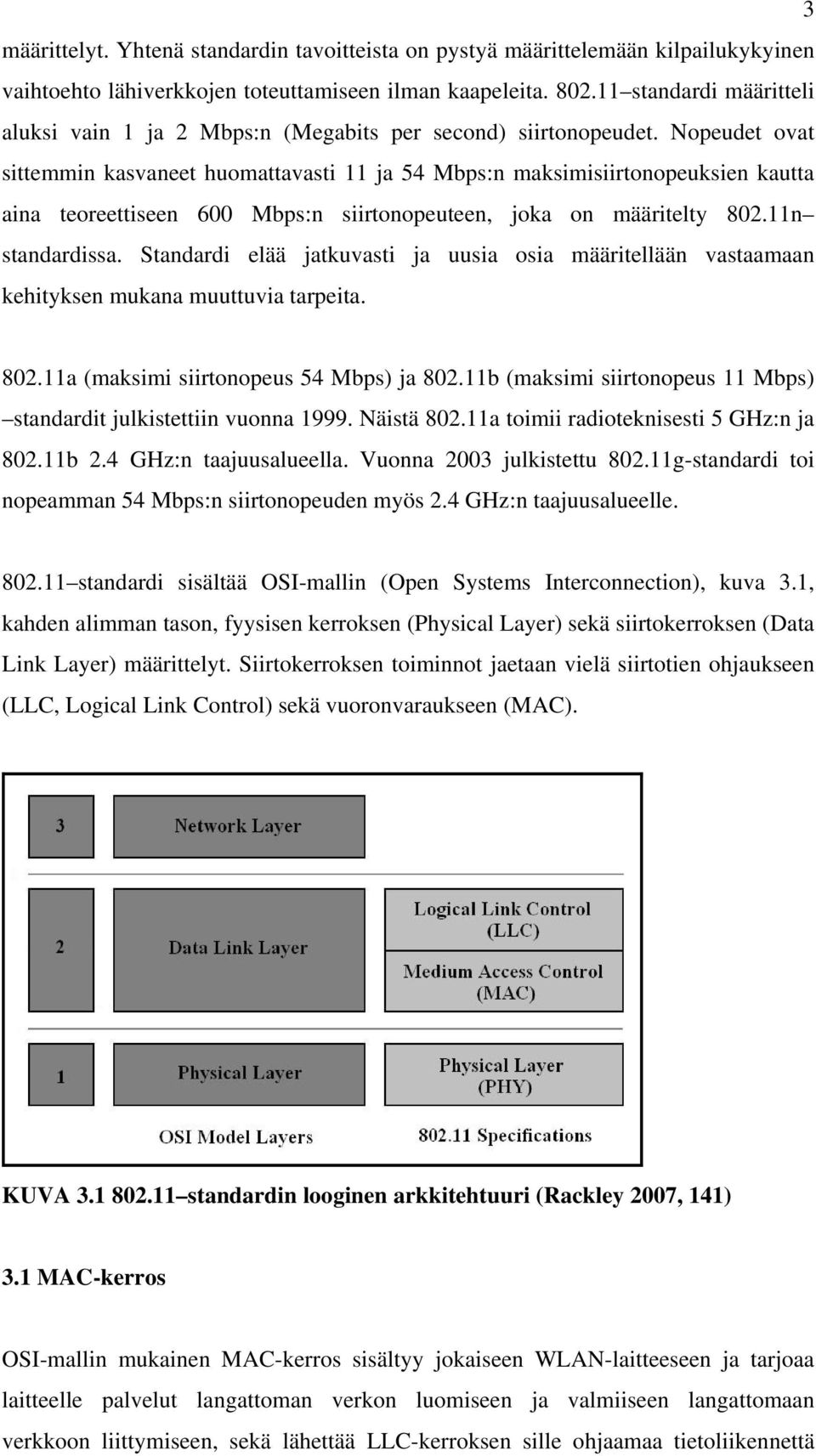 Nopeudet ovat sittemmin kasvaneet huomattavasti 11 ja 54 Mbps:n maksimisiirtonopeuksien kautta aina teoreettiseen 600 Mbps:n siirtonopeuteen, joka on määritelty 802.11n standardissa.
