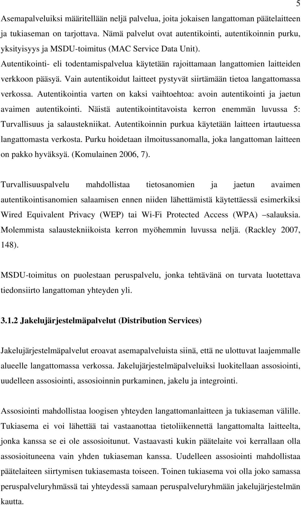 Autentikointi- eli todentamispalvelua käytetään rajoittamaan langattomien laitteiden verkkoon pääsyä. Vain autentikoidut laitteet pystyvät siirtämään tietoa langattomassa verkossa.