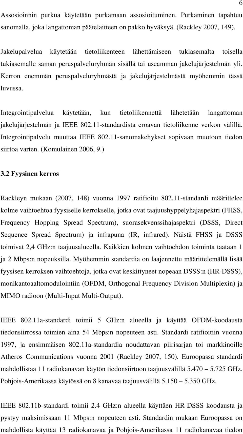 Kerron enemmän peruspalveluryhmästä ja jakelujärjestelmästä myöhemmin tässä luvussa. Integrointipalvelua käytetään, kun tietoliikennettä lähetetään langattoman jakelujärjestelmän ja IEEE 802.